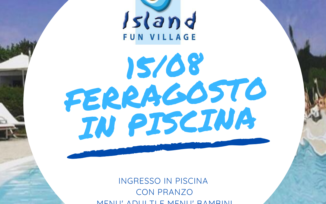 FERRAGOSTO IN PISCINA ALL’ISLAND FUN VILLAGE!